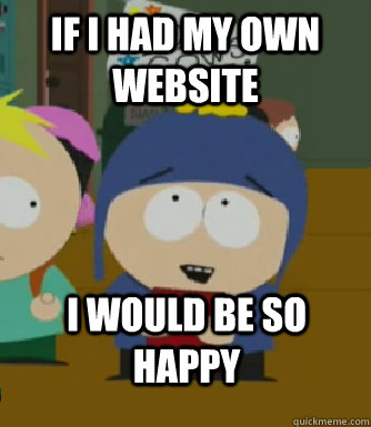 If I had my own website I would be so happy  Craig - I would be so happy