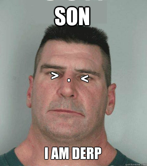 SON I AM DERP > < . - SON I AM DERP > < .  Son I am Disappoint