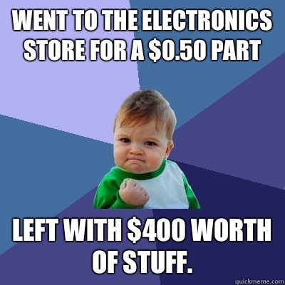 Went to the electronics store for a $0.50 part Left with $400 worth of stuff.   Success Kid