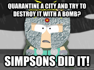 Quarantine a city and try to destroy it with a bomb? Simpsons Did it!  
