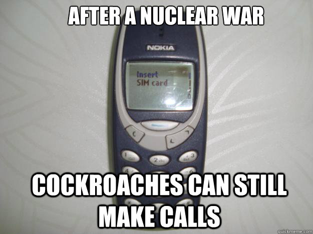 After a nuclear war Cockroaches can still make calls - After a nuclear war Cockroaches can still make calls  nokia 3310