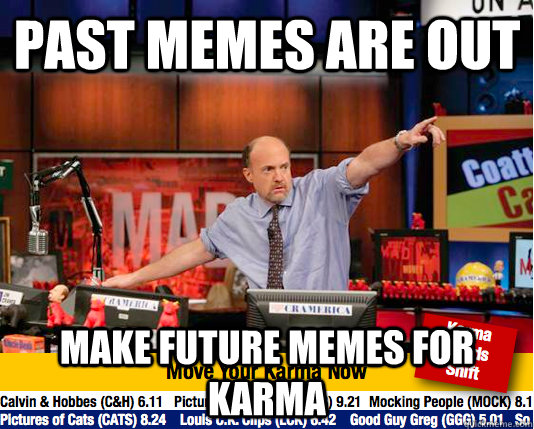 past memes are out make future memes for karma  