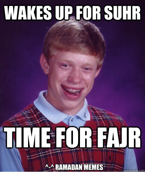 Wakes up for Suhr Time for Fajr ^-^ ©Ramadan Memes   Bad Luck Brian