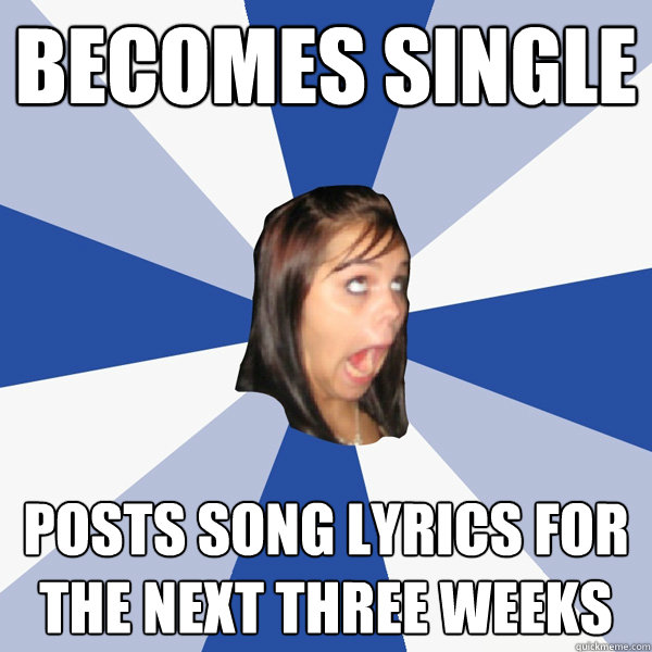 BECOMES SINGLE POSTS SONG LYRICS FOR THE NEXT THREE WEEKS  Annoying Facebook Girl