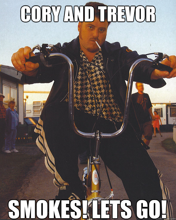 Cory and Trevor Smokes! Lets go! - Cory and Trevor Smokes! Lets go!  Trailer Park Boys