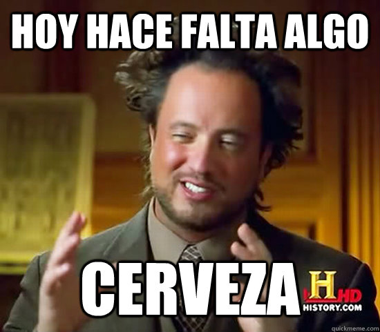 hoy hace falta algo cerveza - hoy hace falta algo cerveza  Ancient Aliens