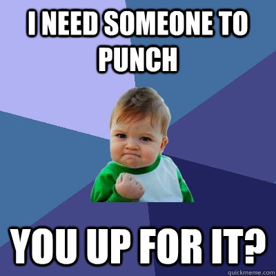I need someone to punch You up for it?  Success Kid