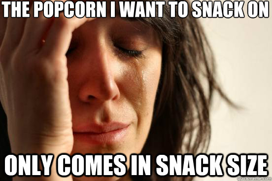 the popcorn i want to snack on only comes in snack size  First World Problems