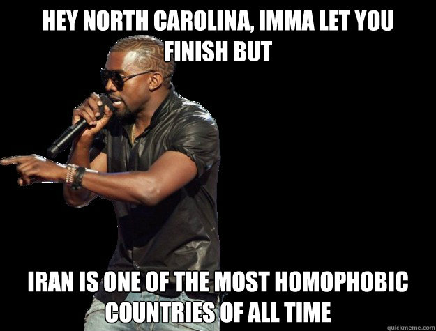 HEY NORTH CAROLINA, IMMA LET YOU FINISH BUT IRAN IS ONE OF THE MOST HOMOPHOBIC COUNTRIES OF ALL TIME  Kanye West Christmas