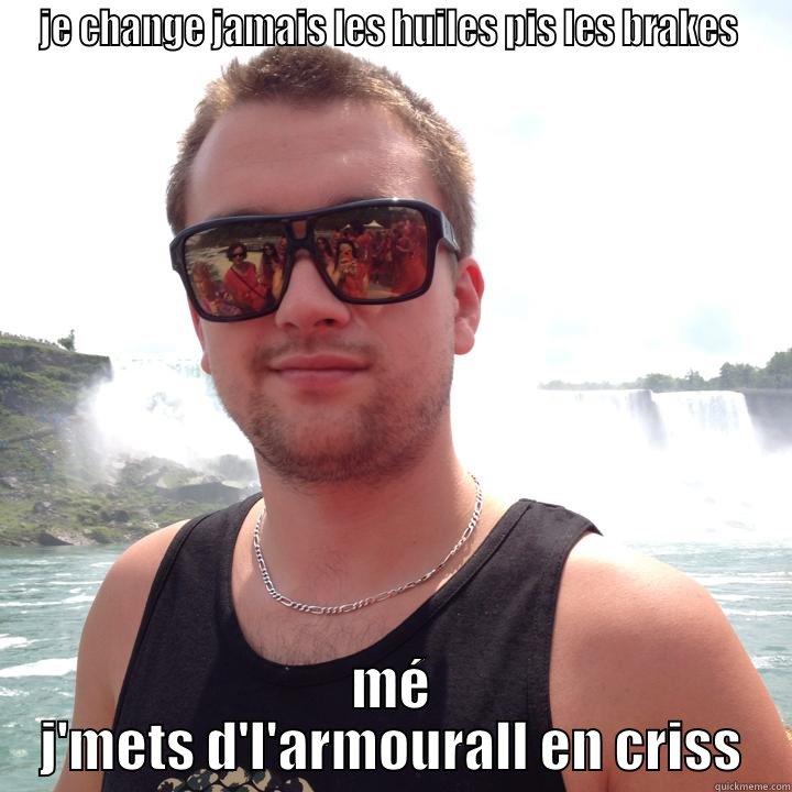 JE CHANGE JAMAIS LES HUILES PIS LES BRAKES  MÉ J'METS D'L'ARMOURALL EN CRISS Misc