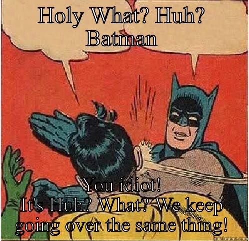 HOLY WHAT? HUH? BATMAN YOU IDIOT! IT'S HUH? WHAT? WE KEEP GOING OVER THE SAME THING! Batman Slapping Robin