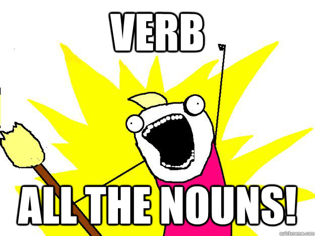 verb all the nouns! - verb all the nouns!  Hyperbole And a Half