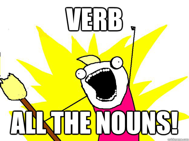verb all the nouns!  Hyperbole And a Half
