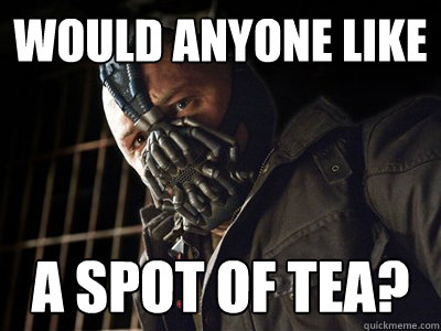 Would Anyone like a spot of tea? - Would Anyone like a spot of tea?  Bane