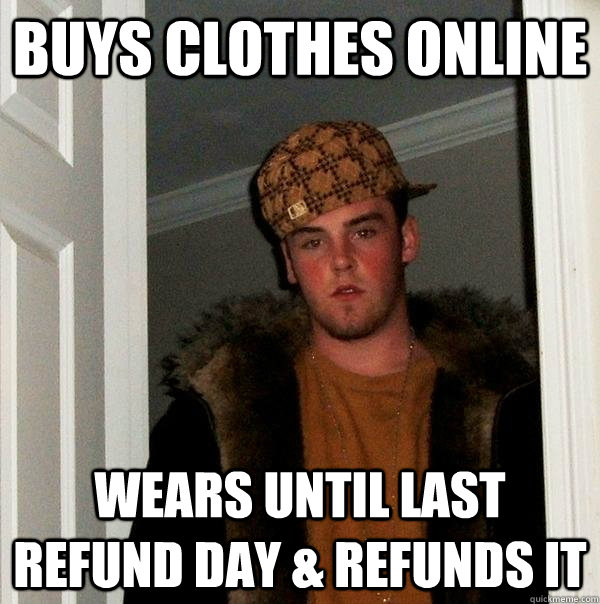 Buys clothes online wears until last refund day & refunds it  Scumbag Steve