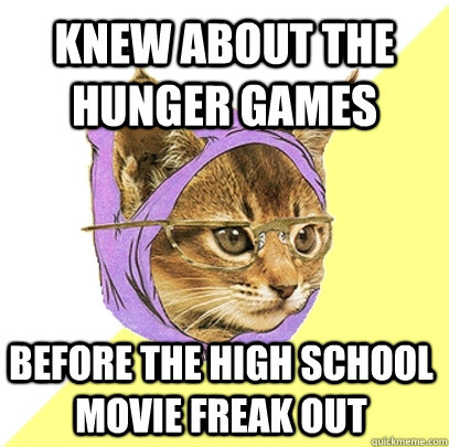 Knew about the Hunger Games Before the High School movie freak out  Hipster Kitty