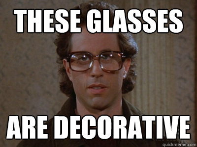 these Glasses are decorative  - these Glasses are decorative   Hipster Seinfeld