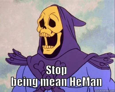  STOP BEING MEAN HEMAN Misc