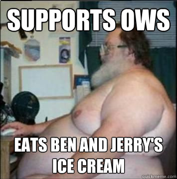 supports OWS eats ben and jerry's ice cream - supports OWS eats ben and jerry's ice cream  Fat guy surfs internet