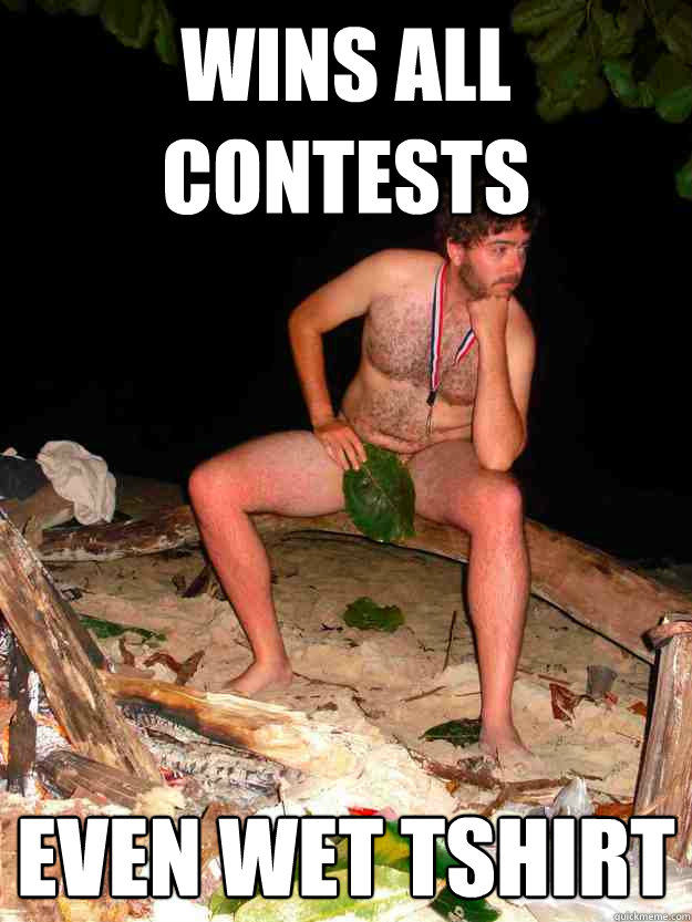 wins all contests even wet tshirt - wins all contests even wet tshirt  Caveman Adam