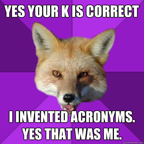YES Your K Is Correct I invented acronyms. Yes that was me.  Forensics Fox