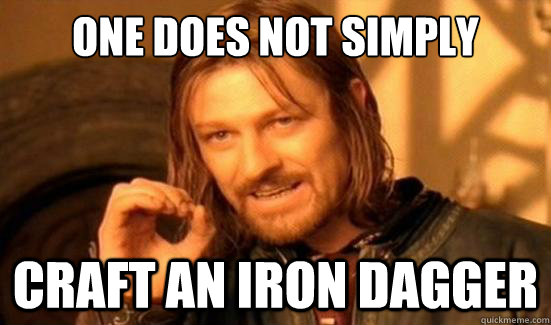 One Does Not Simply Craft an iron dagger  Boromir