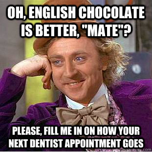 Oh, english chocolate is better, 