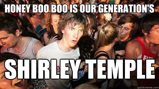 Honey Boo Boo is our generation's Shirley Temple    Sudden Clarity Clarence