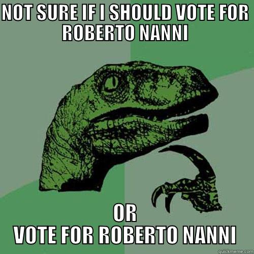 NOT SURE IF I SHOULD VOTE FOR ROBERTO NANNI OR VOTE FOR ROBERTO NANNI Philosoraptor