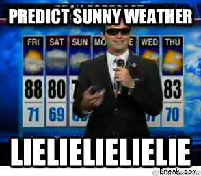 Predict sunny weather lielielielielie  Scumbag Weatherman