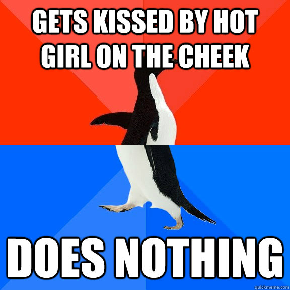 Gets kissed by hot girl on the cheek Does nothing  Socially Awesome Awkward Penguin