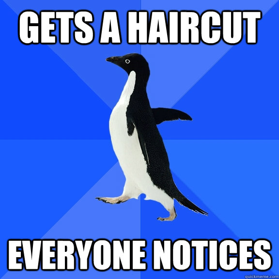 Gets a haircut everyone notices  Socially Awkward Penguin