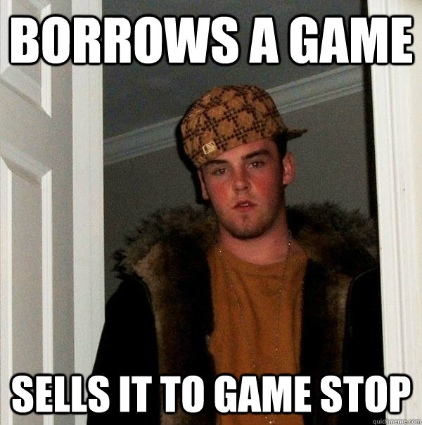 borrows a game sells it to game stop  Scumbag Steve