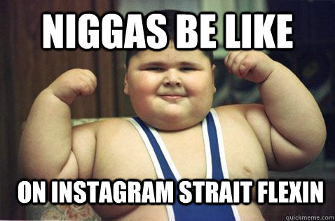 NIGGAS BE LIKE ON INSTAGRAM STRAIT FLEXIN  Niggas be like