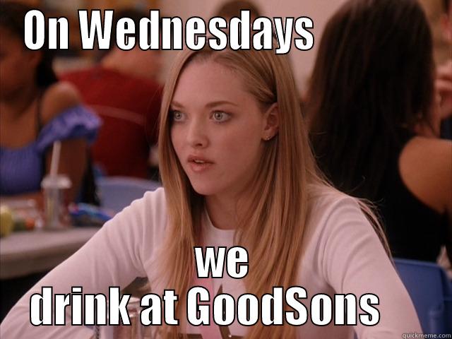 ON WEDNESDAYS               WE DRINK AT GOODSONS     Misc