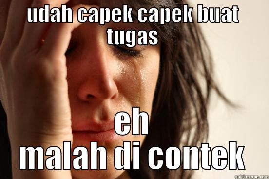 UDAH CAPEK CAPEK BUAT TUGAS EH MALAH DI CONTEK First World Problems