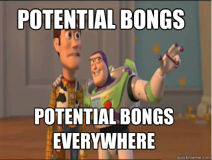Potential Bongs Potential bongs everywhere - Potential Bongs Potential bongs everywhere  woody and buzz