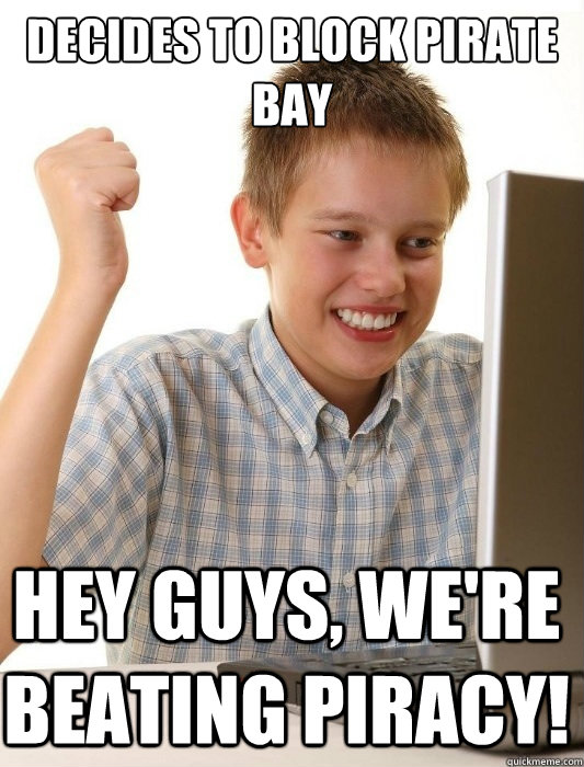 DECIDES TO BLOCK PIRATE BAY HEY GUYS, WE'RE BEATING PIRACY!  First Day on the Internet Kid