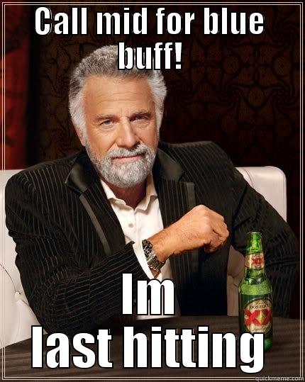 CALL MID FOR BLUE BUFF! IM LAST HITTING The Most Interesting Man In The World