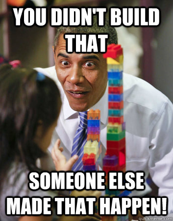 You didn't build that someone else made that happen! - You didn't build that someone else made that happen!  Obama Made the Legos
