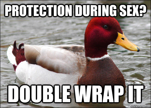 Protection during sex? double wrap it  Malicious Advice Mallard
