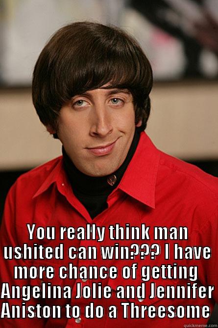  YOU REALLY THINK MAN USHITED CAN WIN??? I HAVE MORE CHANCE OF GETTING  ANGELINA JOLIE AND JENNIFER ANISTON TO DO A THREESOME  Pickup Line Scientist