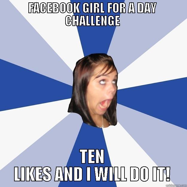 FACEBOOK GIRL FOR A DAY CHALLENGE TEN LIKES AND I WILL DO IT! Annoying Facebook Girl