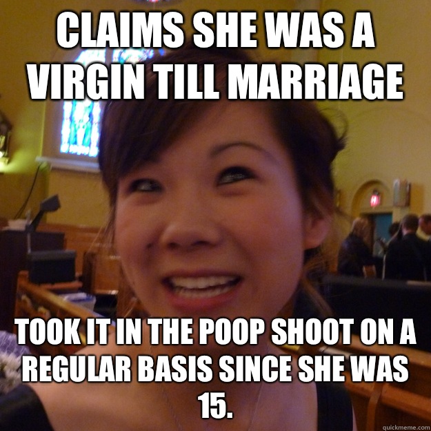 Claims she was a virgin till marriage Took it in the poop shoot on a regular basis since she was 15. - Claims she was a virgin till marriage Took it in the poop shoot on a regular basis since she was 15.  Scumbag Christian Ex