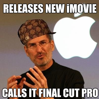 RELEASES NEW iMOVIE CALLS IT FINAL CUT PRO - RELEASES NEW iMOVIE CALLS IT FINAL CUT PRO  Scumbag Steve Jobs