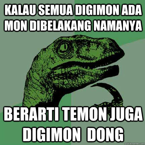Kalau semua digimon ada mon dibelakang namanya berarti temon juga digimon  dong  Philosoraptor