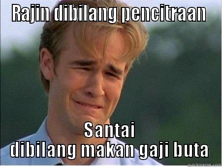 every single time... - RAJIN DIBILANG PENCITRAAN SANTAI DIBILANG MAKAN GAJI BUTA 1990s Problems