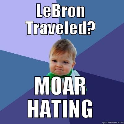 LEBRON TRAVELED? MOAR HATING Success Kid