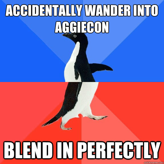 Accidentally wander into Aggiecon blend in perfectly   Socially Awkward Awesome Penguin