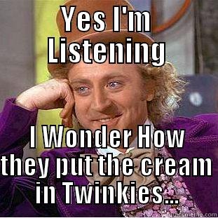 What I am actually thinking - YES I'M LISTENING I WONDER HOW THEY PUT THE CREAM IN TWINKIES... Condescending Wonka